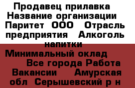 Продавец прилавка › Название организации ­ Паритет, ООО › Отрасль предприятия ­ Алкоголь, напитки › Минимальный оклад ­ 21 000 - Все города Работа » Вакансии   . Амурская обл.,Серышевский р-н